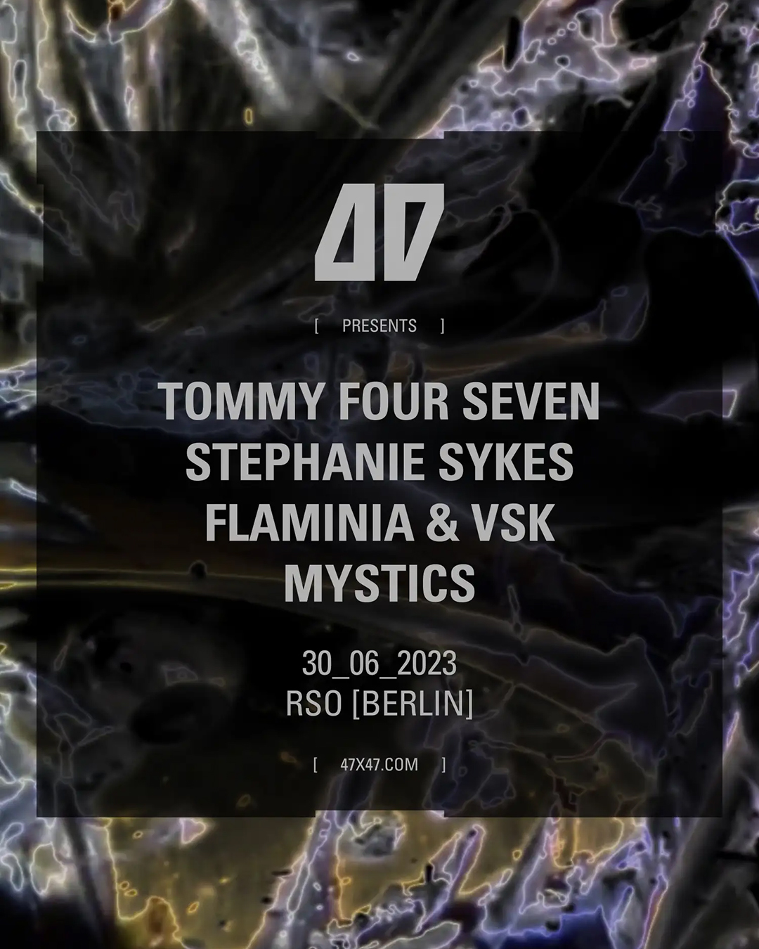 30.06.   47 with Tommy Four Seven, Stephanie Sykes, Flaminia & VSK, Mystics